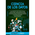 Ciencia de los datos: La guía definitiva sobre análisis de datos, minería de datos, almacenamiento de datos, visualización de datos, Big Dat - Paperback