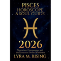 Pisces Horoscope & Soul Guide 2026: Mysticism, Compassion, and the Return to Divine Wholeness - Paperback