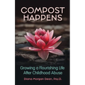 Compost Happens: Growing a Flourishing Life After Childhood Abuse - Paperback
