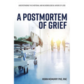 A Postmortem of Grief: Understanding the Emotional and Neurobiological Nature of Loss - Paperback