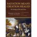 Salvation Means Creation Healed: The Ecology of Sin and Grace: Overcoming the Divorce Between Earth and Heaven - Hardcover