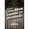 Toronto's Local Movie Theatres of Yesteryear: Brought Back to Thrill You Again - Paperback