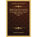 Highland Superstitions Connected With The Druids, Fairies, Witchcraft, Second-Sight, Halloween, Sacred Wells And Lochs (1901) - Paperback