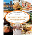 Baltimore Chef's Table: Extraordinary Recipes From Charm City And The Surrounding Counties - Paperback