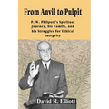 From Anvil to Pulpit: P.W. Philpott's Spiritual Journey, his Family, and his Struggles for Ethical Integrity - Paperback