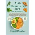 Anti-inflammatory diet for beginners: A 21-Day Anti-Inflammatory Meal Plan with 100+ Easy Recipes to Support Joint Health, Improve Digestion, and Boos - Paperback
