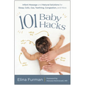 101 Baby Hacks: Infant Massage and Natural Solutions to Help with Sleep, Colic, Gas, Teething, Congestion, and More - Paperback