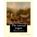 The covered wagon (1922), By Emerson Hough, A NOVEL: about a group of pioneers traveling through the old West from Kansas to Oregon. - Paperback