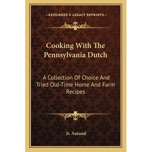 Cooking with the Pennsylvania Dutch: A Collection of Choice and Tried Old-Time Home and Farm Recipes - Paperback