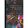 A Dictionary of Modern Greek Proverbs: With an English Translation, Explanatory Remarks, and Philological Illustrations - Paperback