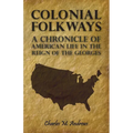 Colonial Folkways - A Chronicle of American Life in the Reign of the Georges - Paperback