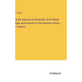 On the Agricultural Community of the Middle Ages, and Inclosures of the Sixteenth Century in England - Hardcover