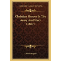 Christian Heroes In The Army And Navy (1867) - Paperback