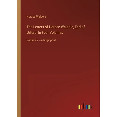 The Letters of Horace Walpole, Earl of Orford; In Four Volumes: Volume 2 - in large print - Paperback
