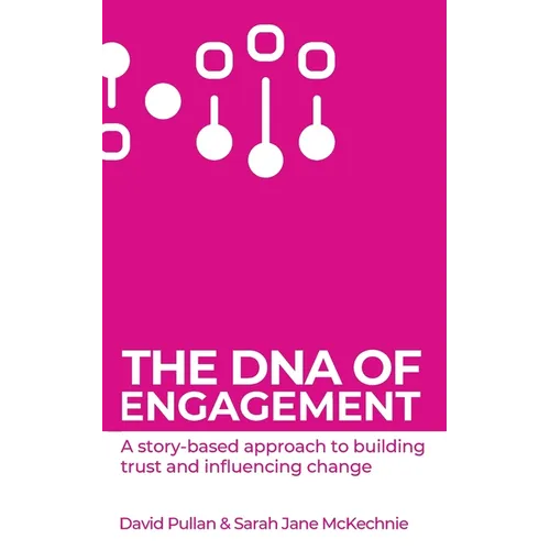 The DNA of Engagement: A Story-Based Approach To Building Trust And Influencing Change - Paperback