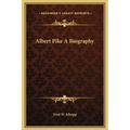 Albert Pike A Biography - Hardcover