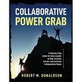 Collaborative Power Grab: A Step-by-Step Guide for Every Leader on How to Invite, Attract, and Cultivate Collaborative Power - Paperback