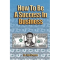 How to Be a Success in Business (Lib) - Paperback
