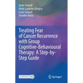 Treating Fear of Cancer Recurrence with Group Cognitive-Behavioural Therapy: A Step-By-Step Guide - Hardcover