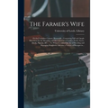 The Farmer's Wife; or the Complete Country Housewife: Containing Full and Ample Directions for the Breeding and Management of Turkies, Fowls, Geese, D - Paperback