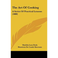 The Art Of Cooking: A Series Of Practical Lessons (1880) - Hardcover