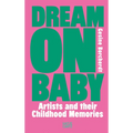Dream on Baby: Artists and Their Childhood Memories - Hardcover