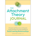 The Attachment Theory Journal: Prompts and Exercises to Promote Understanding, Increase Stability, and Build Relationships That Last - Paperback
