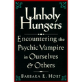 Unholy Hungers: Encountering the Psychic Vampire in Ourselves and Others - Paperback