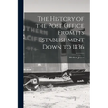 The History of the Post Office From Its Establishment Down to 1836 - Paperback