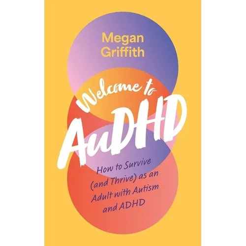 Welcome to Audhd: How to Survive (and Thrive) as an Adult with Autism and ADHD - Paperback