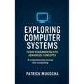 "Exploring Computer Systems: From Fundamentals to Advanced Concepts" - Paperback