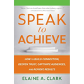 Speak to Achieve: How to Build Connection, Deepen Trust, Captivate Audiences, and Achieve Results - Paperback