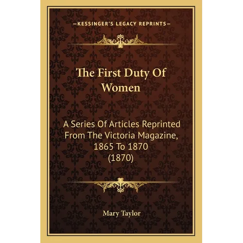 The First Duty Of Women: A Series Of Articles Reprinted From The Victoria Magazine, 1865 To 1870 (1870) - Paperback