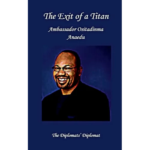 The Exit of a Titan: Ambassador Ositadinma Anaedu: The Diplomats's Diplomat - Paperback