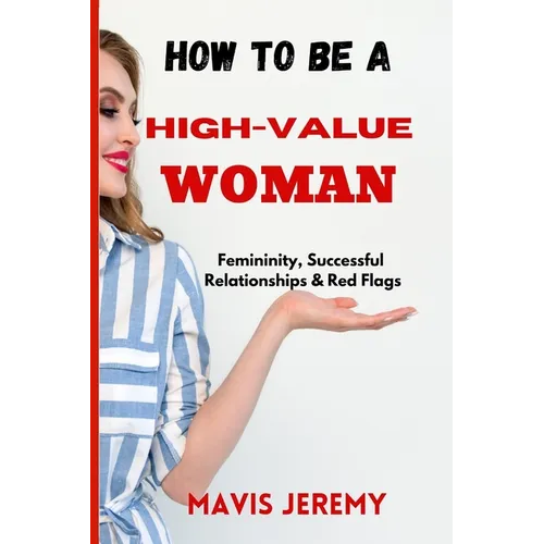 How to Be a High-Value Woman: Femininity, Successful Relationships & Red Flags - Paperback