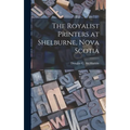 The Royalist Printers at Shelburne, Nova Scotia - Hardcover