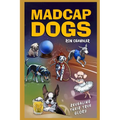 Madcap Dogs: Revealing Their True Glory - Paperback