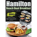 Hamilton Beach Dual Breakfast Sandwich Maker Cookbook: 1000-Day Easy and Delicious Sandwich, Omelet and Burger Recipes Healthy Cooking for Busy People - Paperback