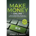Make Money Online: How to Make Money Online Fast, With or Without Initial Investment. Create Passive Income or New Income Streams from Home! - Paperback