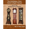 The Grandfather Clock Owner's Repair Manual, Step by Step No Prior Experience Required - Paperback