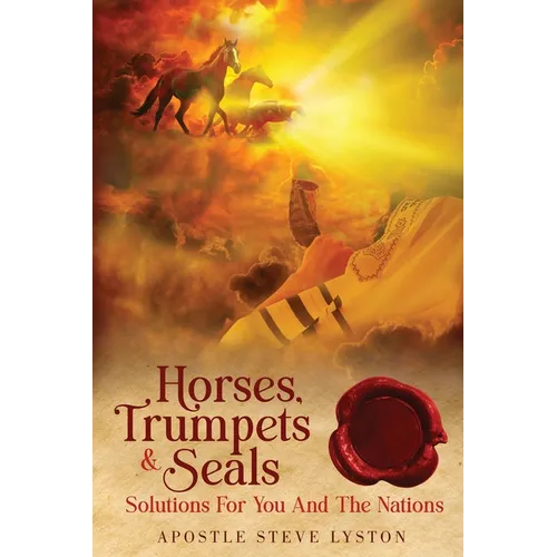 Horses, Trumpets & Seals: Solutions for You and the Nations - Paperback
