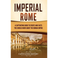 Imperial Rome: A Captivating Guide to Events and Facts You Should Know About the Roman Empire - Hardcover