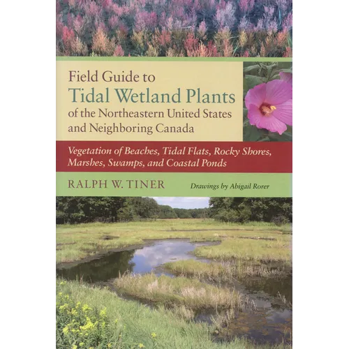 Field Guide to Tidal Wetland Plants of the Northeastern United States and Neighboring Canada: Vegetation of Beaches, Tidal Flats, Rocky Shores, Marshe - Paperback