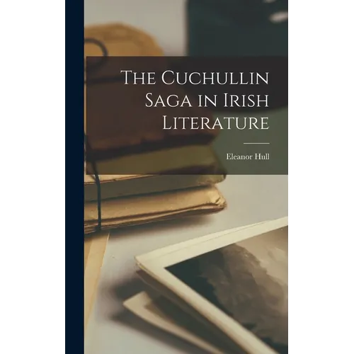 The Cuchullin Saga in Irish Literature - Hardcover
