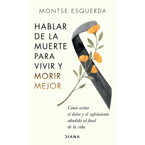 Hablar de la Muerte Para Vivir Y Morir Mejor: Cómo Evitar Dolor Y Sufrimiento Añadido Al Final de la Vida - Paperback