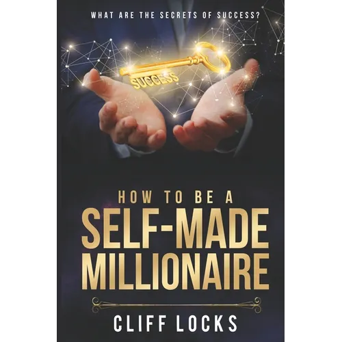 How to be a Self-Made Millionaire: What Are the Secrets of Success - Paperback