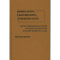 Domination, Legitimation, and Resistance: The Incorporation of the Nineteenth Century English Working Class - Hardcover