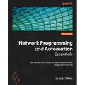 Network Programming and Automation Essentials: Get started in the realm of network automation using Python and Go - Paperback