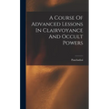 A Course Of Advanced Lessons In Clairvoyance And Occult Powers - Hardcover