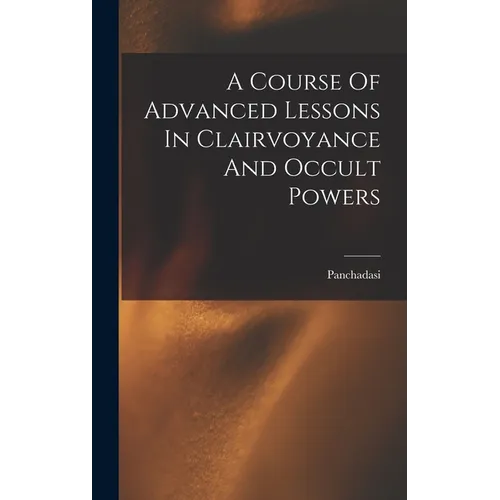 A Course Of Advanced Lessons In Clairvoyance And Occult Powers - Hardcover